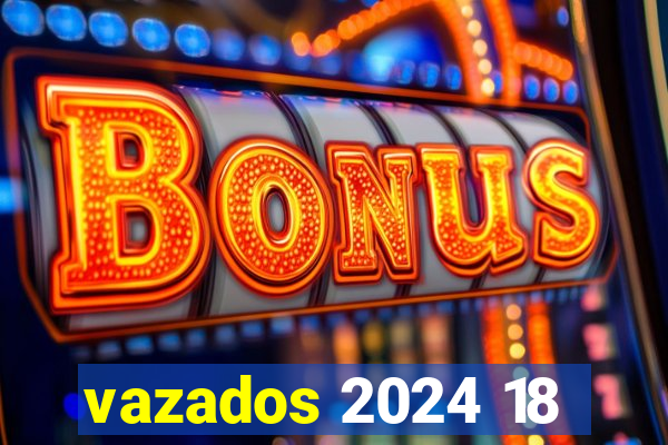 vazados 2024 18